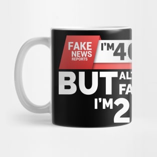 Fake News Reports I'm 40 Mug